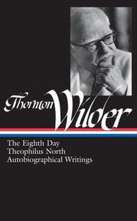 Bild vom Artikel Thornton Wilder: The Eighth Day, Theophilus North, Autobiographical Writings (Loa #224) vom Autor Thornton Wilder