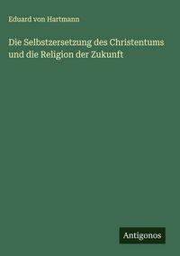 Produktbild: Die Selbstzersetzung des Christentums und die Religion der Zukunft