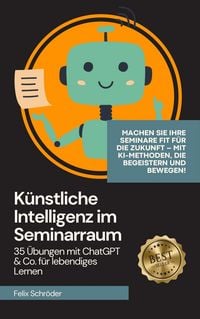 Produktbild: K&uuml;nstliche Intelligenz im Seminarraum: 35 &Uuml;bungen mit ChatGPT & Co. f&uuml;r lebendiges Lernen (KI einfach erkl&auml;rt)
