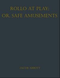 Produktbild: Rollo at Play; Or, Safe Amusements