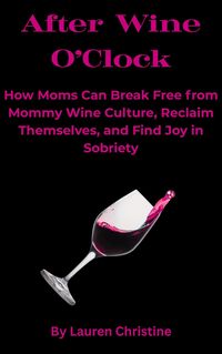 Produktbild: After Wine O'Clock: How Moms Can Break Free from Mommy Wine Culture, Reclaim Themselves, and Find Joy in Sobriety