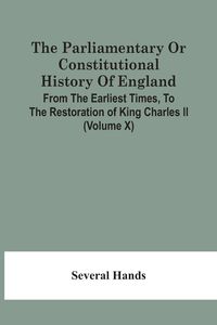 Produktbild: The Parliamentary Or Constitutional History Of England, From The Earliest Times, To The Restoration Of King Charles Ii (Volume X)
