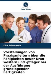 Produktbild: Vorstellungen von Praxisanleitern &uuml;ber die F&auml;higkeiten neuer Kran-western und -pfleger bei der Ausf&uuml;hrung grundlegender Fertigkeiten