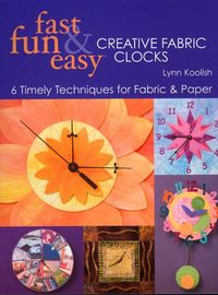 Produktbild: Fast, Fun & Easy Creative Fabric Clocks: 6 Timely Techniques for Fabric and Paper [With Patterns]