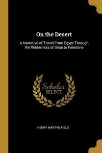 Produktbild: On the Desert: A Narrative of Travel From Egypt Through the Wilderness of Sinai to Palestine