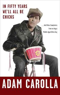 Produktbild: In Fifty Years We'll All Be Chicks: . . . and Other Complaints from an Angry Middle-Aged White Guy