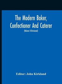 Produktbild: The Modern Baker, Confectioner And Caterer; A Practical And Scientific Work For The Baking And Allied Trades With Contributions From Leading Specialis
