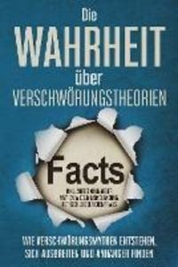 Produktbild: Die Wahrheit &uuml;ber Verschw&ouml;rungstheorien: Wie Verschw&ouml;rungsmythen entstehen, sich ausbreiten und Anh&auml;nger finden - inkl. Aufdeckung vieler Mythen wie z