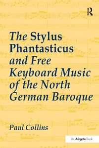 Produktbild: The Stylus Phantasticus and Free Keyboard Music of the North German Baroque