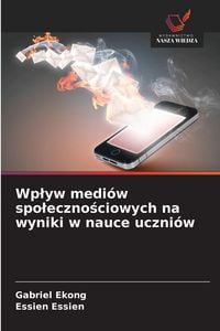 Produktbild: Wp&iquest;yw medi&oacute;w spo&iquest;eczno&iquest;ciowych na wyniki w nauce uczni&oacute;w
