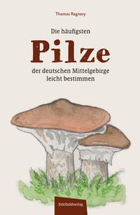 Bild vom Artikel Die häufigsten Pilze der deutschen Mittelgebirge leicht bestimmen vom Autor Thomas Regnery