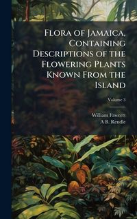 Produktbild: Flora of Jamaica, Containing Descriptions of the Flowering Plants Known From the Island