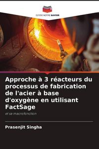 Produktbild: Approche &agrave; 3 r&eacute;acteurs du processus de fabrication de l'acier &agrave; base d'oxyg&egrave;ne en utilisant FactSage
