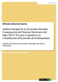 Produktbild: An&aacute;lisis Integral de la Econom&iacute;a Mundial Comparaci&oacute;n del Sistema Monetario del Siglo XIX Y XX para Cuantificar su Contribuci&oacute;n al Desarrollo de la Hum