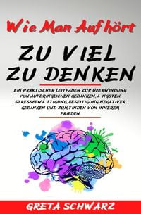 Produktbild: Wie Man Aufh&ouml;rt Zu Viel Zu Denken