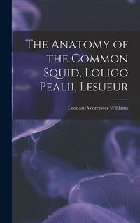 Produktbild: The Anatomy of the Common Squid, Loligo Pealii, Lesueur