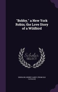 Produktbild: Bobby, a New York Robin; the Love Story of a Wildbird