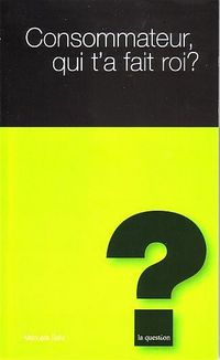 Produktbild: Consommateur, qui t'a fait roi ?