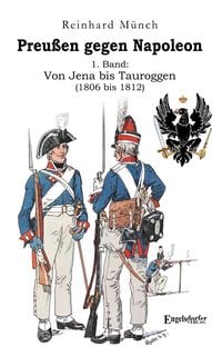 Produktbild: Preu&szlig;en gegen Napoleon 1. Band: Von Jena bis Tauroggen (1806 bis 1812)