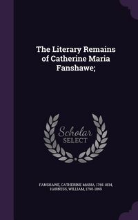 Produktbild: The Literary Remains of Catherine Maria Fanshawe;