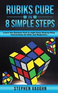 Produktbild: Rubiks Cube In 8 Simple Steps - Learn The Solution Fast In Eight Easy Step-By-Step Instructions For Kids And Beginners