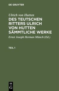 Produktbild: Des teutschen Ritters Ulrich von Hutten s&auml;mmtliche Werke. Teil 1