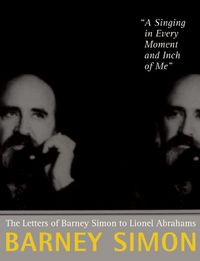 Produktbild: A Singing in Every Moment and Inch of Me: The Letters of Barney Simon to Lionel Abrahams