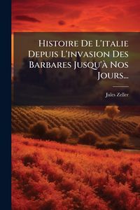 Produktbild: Histoire De L'italie Depuis L'invasion Des Barbares Jusqu'&Atilde; Nos Jours...