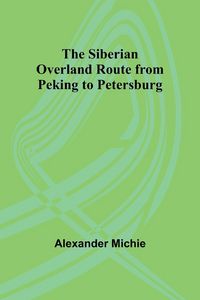Produktbild: The Siberian Overland Route from Peking to Petersburg,