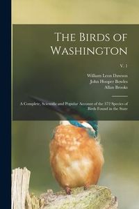 Produktbild: The Birds of Washington: a Complete, Scientific and Popular Account of the 372 Species of Birds Found in the State; v. 1
