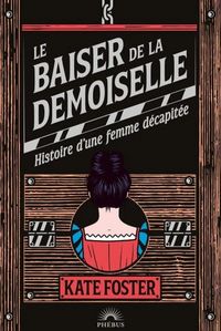 Produktbild: Le baiser de la demoiselle : histoire d'une femme d&eacute;capit&eacute;e