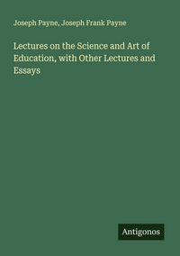 Produktbild: Lectures on the Science and Art of Education, with Other Lectures and Essays