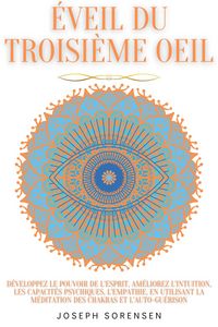 Produktbild: &Eacute;veil du troisi&egrave;me oeil: d&eacute;veloppez le pouvoir de l'esprit, am&eacute;liorez l'intuition, les capacit&eacute;s psychiques, l'empathie, en utilisant la m&eacute;ditation de