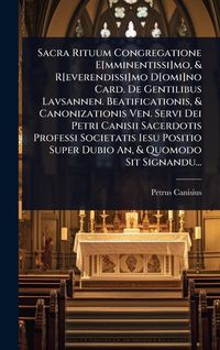 Produktbild: Sacra Rituum Congregatione E[mminentissi]mo, & R[everendissi]mo D[omi]no Card. De Gentilibus Lavsannen. Beatificationis, & Canonizationis Ven. Servi Dei Petri Canisii Sacerdotis Professi Societatis Iesu Positio Super Dubio An, & Quomodo Sit Signandu...