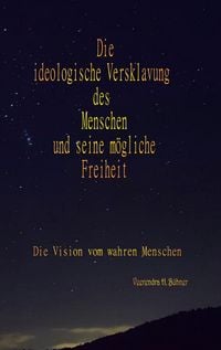 Produktbild: Die ideologische Versklavung des Menschen und seine m&ouml;gliche Freiheit