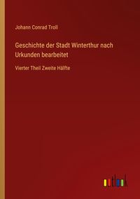 Produktbild: Geschichte der Stadt Winterthur nach Urkunden bearbeitet