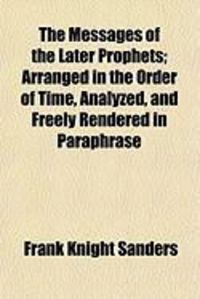 Produktbild: The Messages of the Later Prophets; Arranged in the Order of Time, Analyzed, and Freely Rendered in Paraphrase