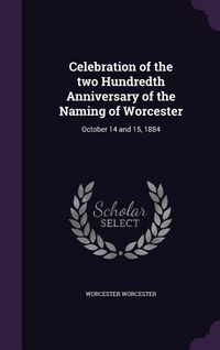 Produktbild: Celebration of the two Hundredth Anniversary of the Naming of Worcester: October 14 and 15, 1884