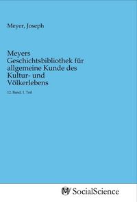 Produktbild: Meyers Geschichtsbibliothek f&uuml;r allgemeine Kunde des Kultur- und V&ouml;lkerlebens