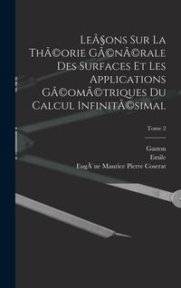 Produktbild: Le&ccedil;ons sur la th&Atilde;(c)orie g&Atilde;(c)n&Atilde;(c)rale des surfaces et les applications g&Atilde;(c)om&Atilde;(c)triques du calcul infinit&Atilde;(c)simal; Tome 2