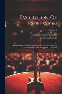 Produktbild: Evolution Of Expression: A Compilation Of Selections Illustrating The Four Stages Of Development In Art As Applied To Oratory; Volume 3