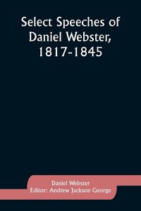 Produktbild: Select Speeches of Daniel Webster, 1817-1845