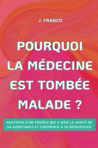 Produktbild: Pourquoi la M&eacute;decine Est Tomb&eacute;e Malade ?