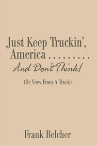 Produktbild: Just Keep Truckin', America . . . . . . . . . and Don'T Think!