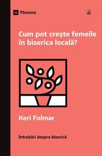 Produktbild: How Can Women Thrive in the Local Church? / Cum pot cre&iquest;te femeile &icirc;n biserica local&iquest;?