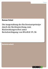 Produktbild: Die Ausgestaltung des Rechtsstaatsprinzips durch die Rechtsprechung zum R&uuml;ckwirkungsverbot unter Ber&uuml;cksichtigung von BVerfGE 95, 96