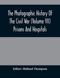 Produktbild: The Photographic History Of The Civil War (Volume VII) Prisons And Hospitals