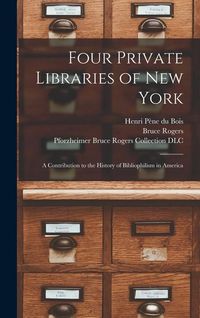 Produktbild: Four Private Libraries of New York: a Contribution to the History of Bibliophilism in America