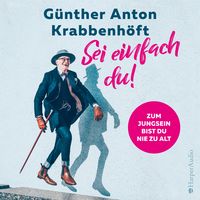 Produktbild: Sei einfach du! &ndash; Zum Jungsein bist du nie zu alt (ungek&uuml;rzt)