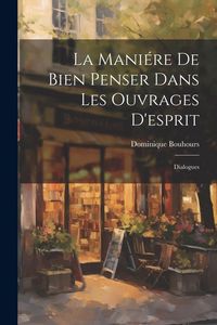 Produktbild: La Mani&eacute;re De Bien Penser Dans Les Ouvrages D'esprit: Dialogues